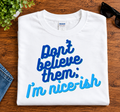 Don’t Believe Them, I’m Nicer-ish T-Shirt